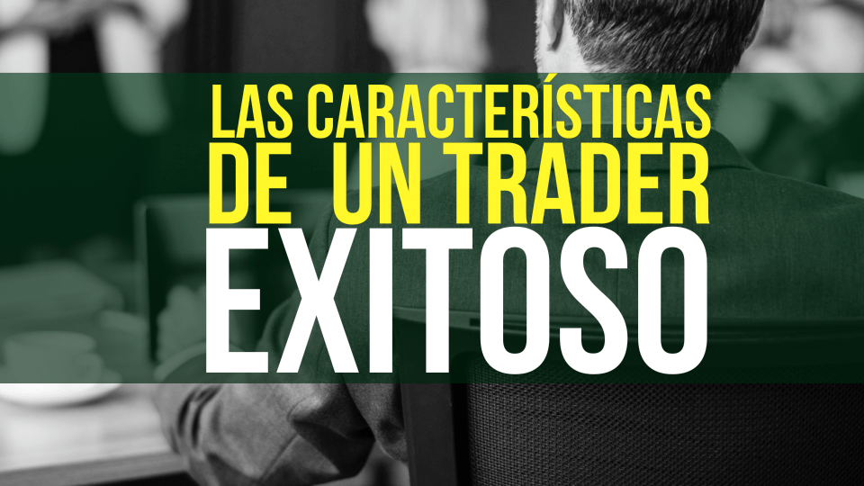 Las 5 características de un trader exitoso