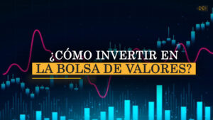 ¿CÓMO INVERTIR EN LA BOLSA DE VALORES?